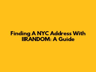 Finding A NYC Address With IIRANDOM: A Guide