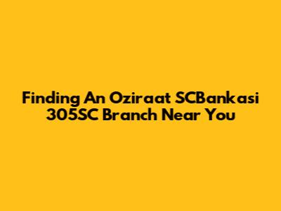 Finding An Oziraat SCBankasi 305SC Branch Near You