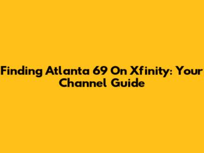 Finding Atlanta 69 On Xfinity: Your Channel Guide