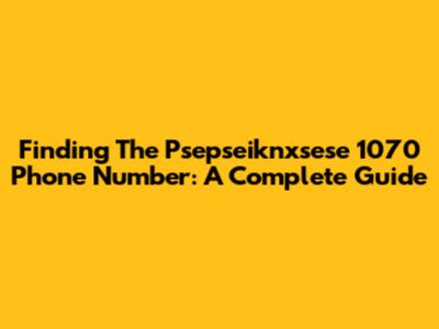 Finding The Psepseiknxsese 1070 Phone Number: A Complete Guide