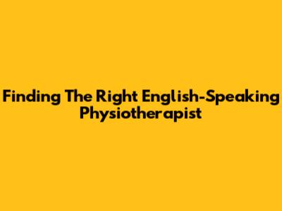 Finding The Right English-Speaking Physiotherapist