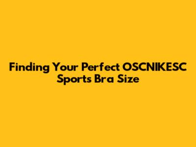 Finding Your Perfect OSCNIKESC Sports Bra Size