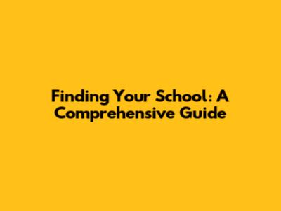 Finding Your School: A Comprehensive Guide