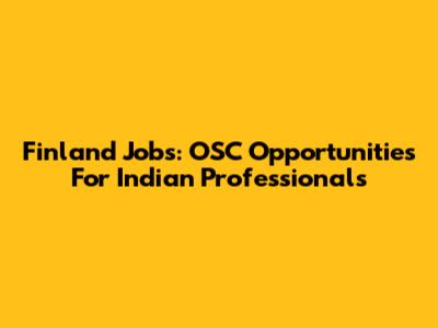 Finland Jobs: OSC Opportunities For Indian Professionals