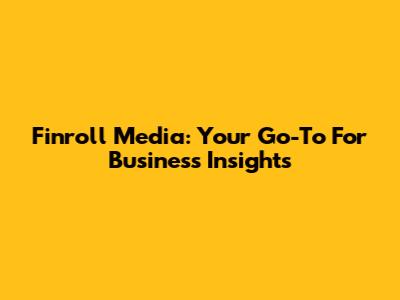 Finroll Media: Your Go-To For Business Insights