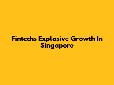 Fintech's Explosive Growth In Singapore