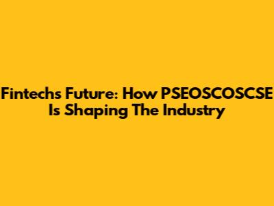 Fintech's Future: How PSEOSCOSCSE Is Shaping The Industry