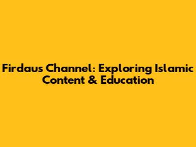 Firdaus Channel: Exploring Islamic Content & Education
