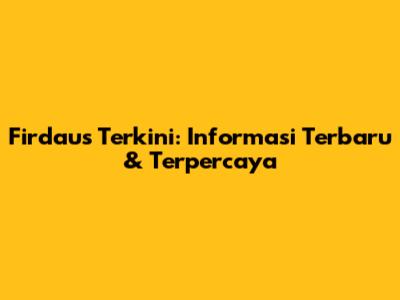 Firdaus Terkini: Informasi Terbaru & Terpercaya