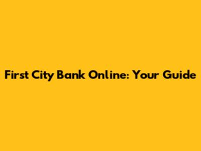 First City Bank Online: Your Guide
