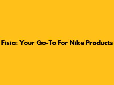 Fisia: Your Go-To For Nike Products