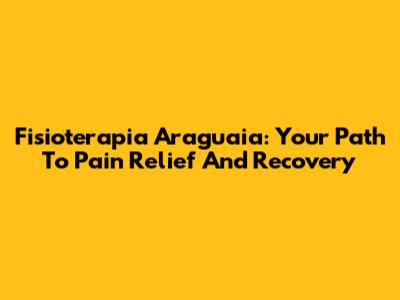 Fisioterapia Araguaia: Your Path To Pain Relief And Recovery