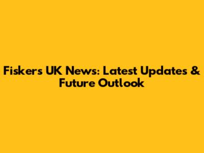 Fisker's UK News: Latest Updates & Future Outlook