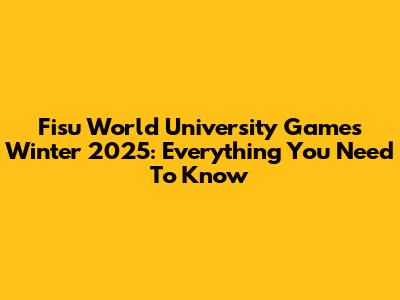 Fisu World University Games Winter 2025: Everything You Need To Know
