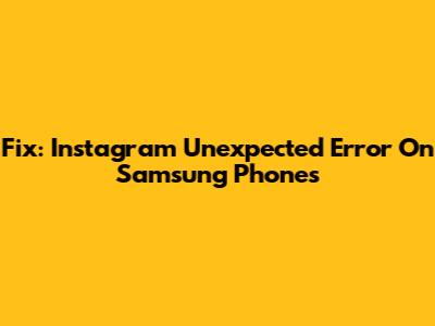 Fix: Instagram Unexpected Error On Samsung Phones