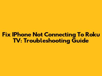 Fix IPhone Not Connecting To Roku TV: Troubleshooting Guide