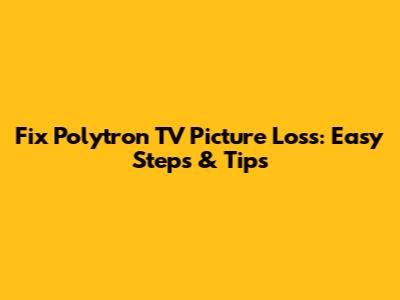 Fix Polytron TV Picture Loss: Easy Steps & Tips