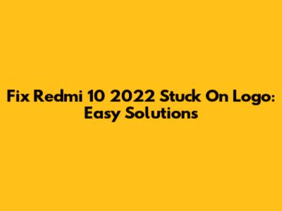 Fix Redmi 10 2022 Stuck On Logo: Easy Solutions