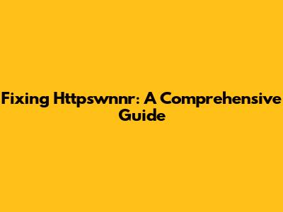 Fixing Httpswnnr: A Comprehensive Guide