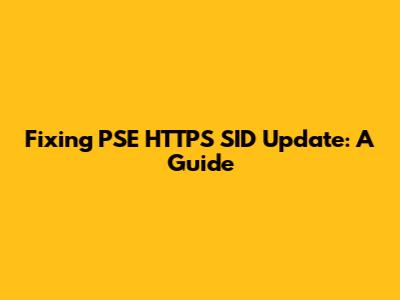 Fixing PSE HTTPS SID Update: A Guide