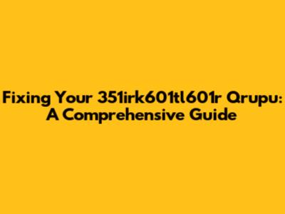 Fixing Your 351irk601tl601r Qrupu: A Comprehensive Guide