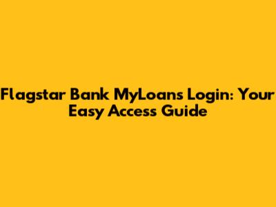 Flagstar Bank MyLoans Login: Your Easy Access Guide