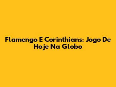 Flamengo E Corinthians: Jogo De Hoje Na Globo