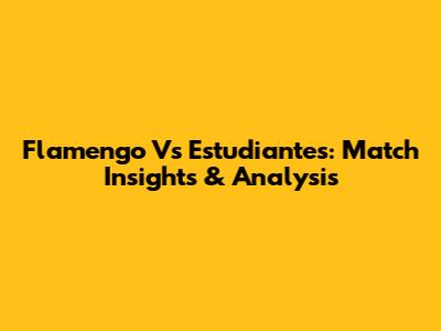 Flamengo Vs Estudiantes: Match Insights & Analysis