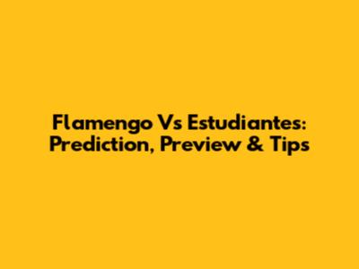 Flamengo Vs Estudiantes: Prediction, Preview & Tips