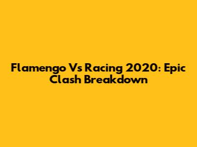 Flamengo Vs Racing 2020: Epic Clash Breakdown