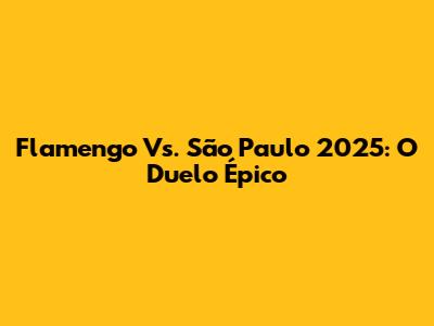 Flamengo Vs. São Paulo 2025: O Duelo Épico