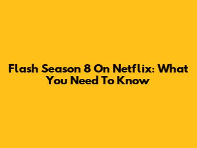 Flash Season 8 On Netflix: What You Need To Know