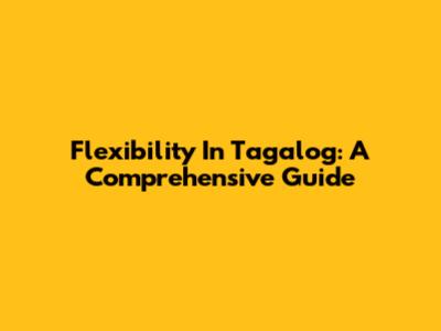 Flexibility In Tagalog: A Comprehensive Guide