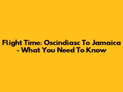 Flight Time: Oscindiasc To Jamaica - What You Need To Know