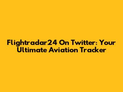 Flightradar24 On Twitter: Your Ultimate Aviation Tracker