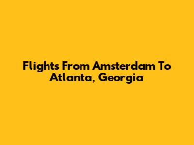 Flights From Amsterdam To Atlanta, Georgia