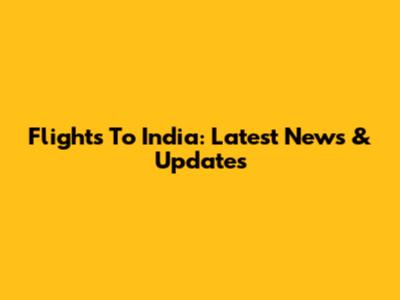 Flights To India: Latest News & Updates