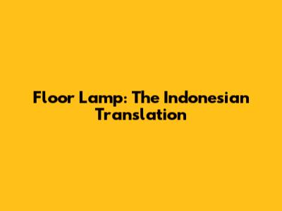 Floor Lamp: The Indonesian Translation