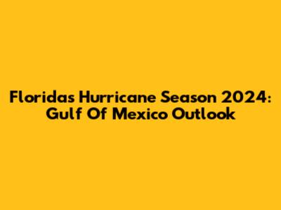 Florida's Hurricane Season 2024: Gulf Of Mexico Outlook