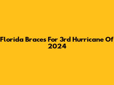 Florida Braces For 3rd Hurricane Of 2024