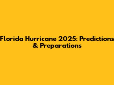 Florida Hurricane 2025: Predictions & Preparations