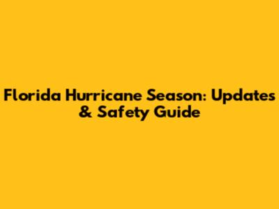 Florida Hurricane Season: Updates & Safety Guide