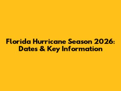 Florida Hurricane Season 2026: Dates & Key Information