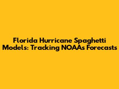 Florida Hurricane Spaghetti Models: Tracking NOAA's Forecasts
