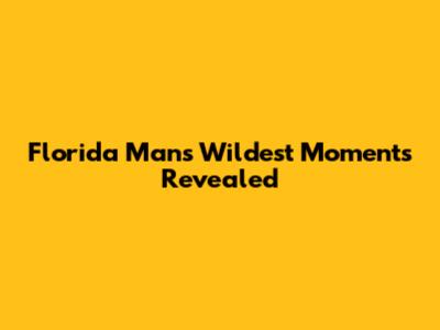 Florida Man's Wildest Moments Revealed