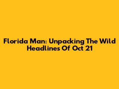 Florida Man: Unpacking The Wild Headlines Of Oct 21