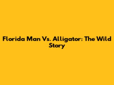 Florida Man Vs. Alligator: The Wild Story