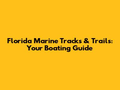 Florida Marine Tracks & Trails: Your Boating Guide