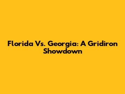 Florida Vs. Georgia: A Gridiron Showdown