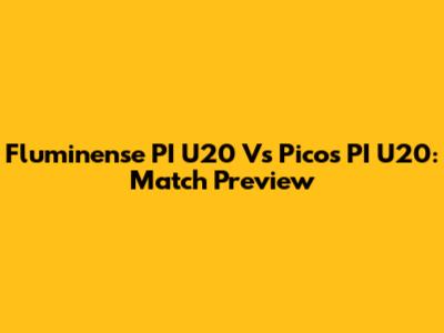 Fluminense PI U20 Vs Picos PI U20: Match Preview